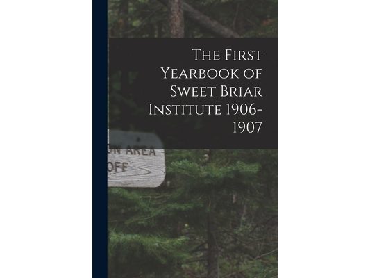 The First Yearbook of Sweet Briar Institute 1906-1907