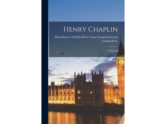 Henry Chaplin; a Memoir