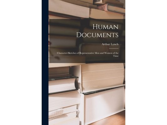 Human Documents: Character-sketches of Representative Men and Women of the Time