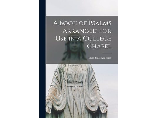 A Book of Psalms Arranged for Use in a College Chapel