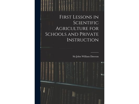First Lessons in Scientific Agriculture for Schools and Private Instruction