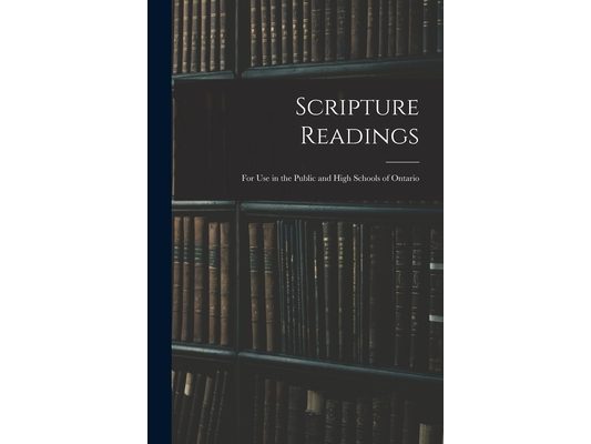 Scripture Readings: for Use in the Public and High Schools of Ontario