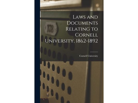 Laws and Documents Relating to Cornell University, 1862-1892