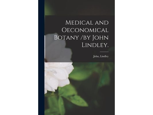 Medical and Oeconomical Botany /by John Lindley.