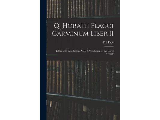 Q. Horatii Flacci Carminum Liber II: Edited With Introduction, Notes & Vocabulary for the Use of Schools