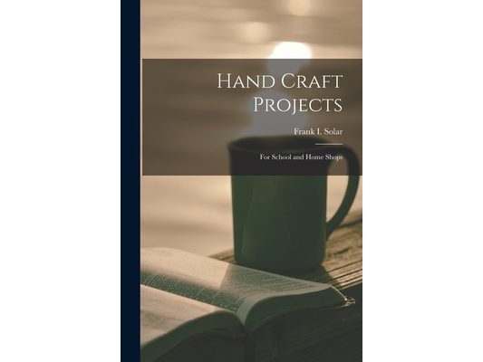 Hand Craft Projects: For School and Home Shops
