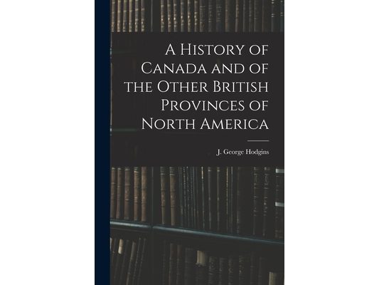 A History of Canada and of the Other British Provinces of North America