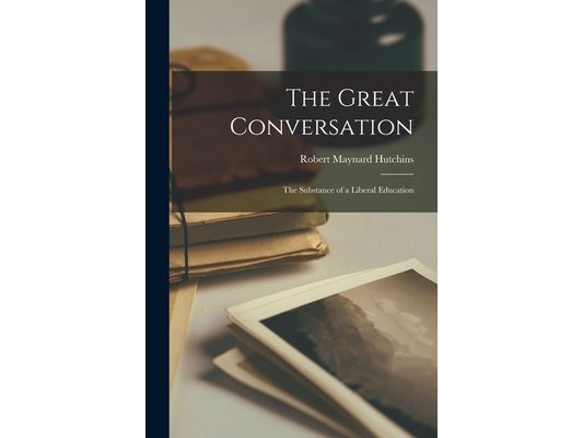 The Great Conversation: the Substance of a Liberal Education
