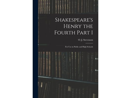 Shakespeare's Henry the Fourth Part I: For Use in Public and High Schools