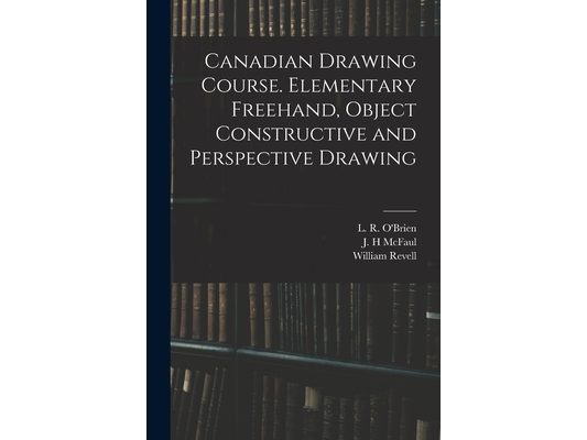 Canadian Drawing Course. Elementary Freehand, Object Constructive and Perspective Drawing