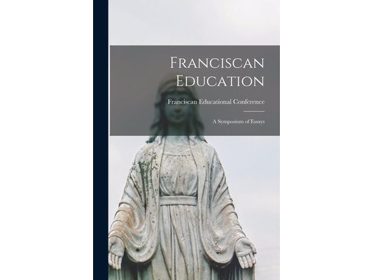 Franciscan Education: a Symposium of Essays