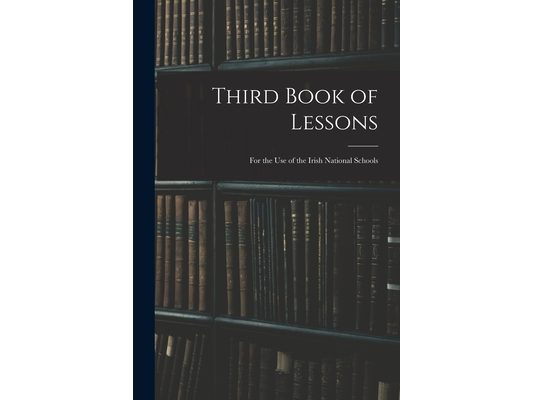 Third Book of Lessons: for the Use of the Irish National Schools