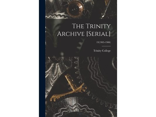 The Trinity Archive [serial]; 19(1905-1906)