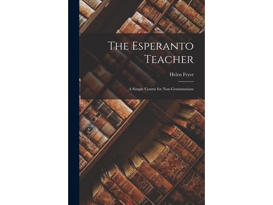 The Esperanto Teacher: A Simple Course for Non-Grammarians