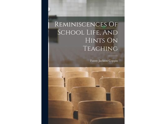 Reminiscences Of School Life, And Hints On Teaching