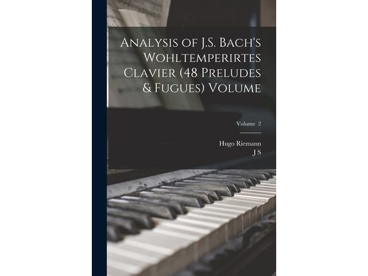 Analysis of J.S. Bach's Wohltemperirtes Clavier (48 Preludes & Fugues) Volume; Volume 2