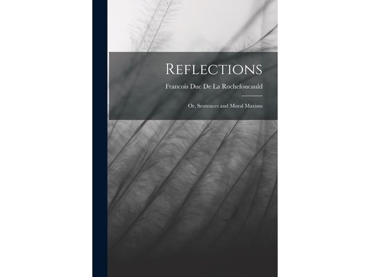 Reflections: Or, Sentences and Moral Maxims