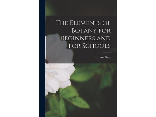 The Elements of Botany for Beginners and for Schools