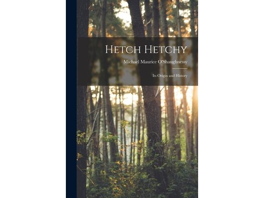 Hetch Hetchy; its Origin and History