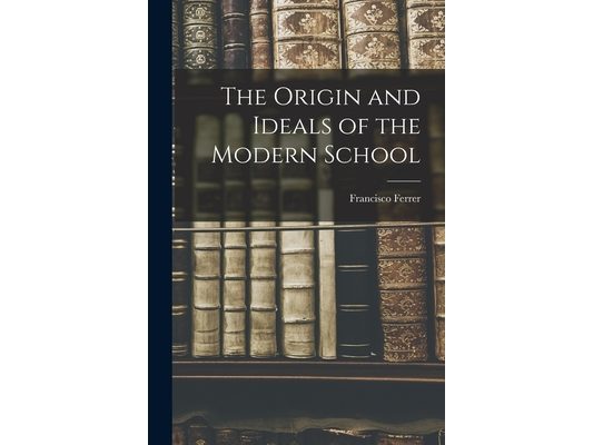 The Origin and Ideals of the Modern School