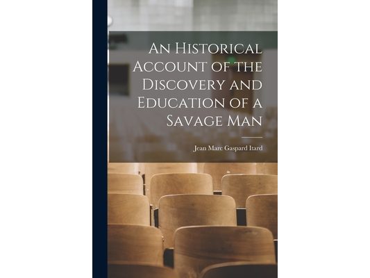 An Historical Account of the Discovery and Education of a Savage Man