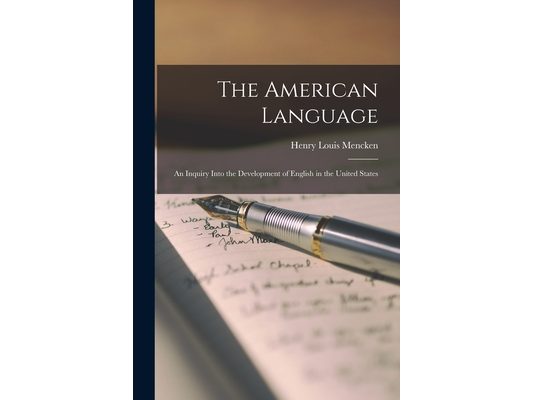 The American Language: An Inquiry Into the Development of English in the United States