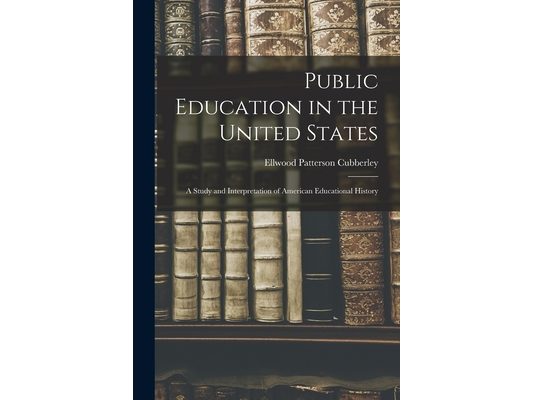 Public Education in the United States: A Study and Interpretation of American Educational History