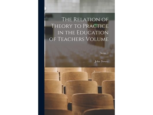 The Relation of Theory to Practice in the Education of Teachers Volume; Series 1