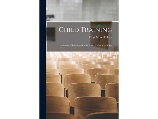 Child Training: A System of Education for the Child Under School Age