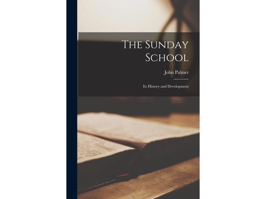 The Sunday School: Its History and Development