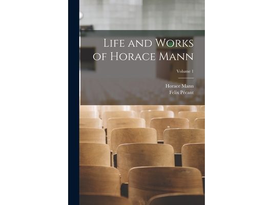 Life and Works of Horace Mann; Volume 1