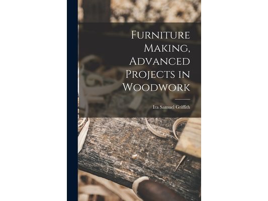 Furniture Making, Advanced Projects in Woodwork