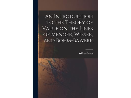 An Introduction to the Theory of Value on the Lines of Menger, Wieser, and Bohm-Bawerk