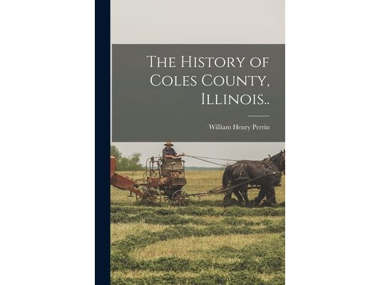 The History of Coles County, Illinois..