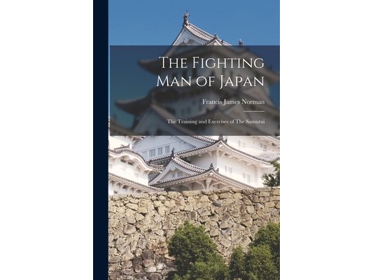 The Fighting man of Japan: The Training and Exercises of The Samurai