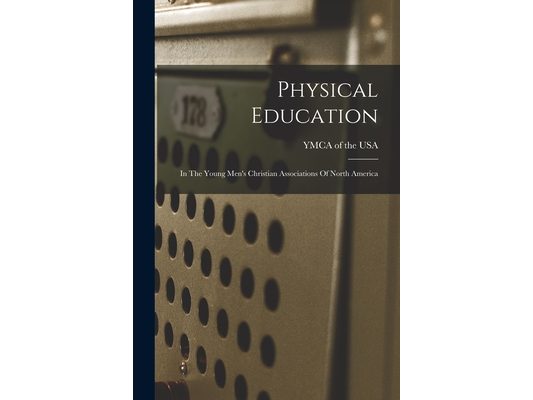 Physical Education: In The Young Men's Christian Associations Of North America