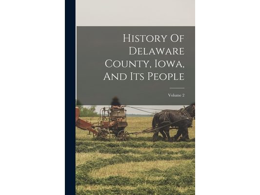 History Of Delaware County, Iowa, And Its People; Volume 2