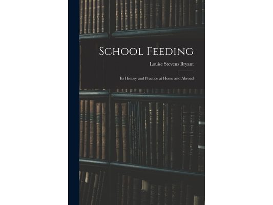 School Feeding; Its History and Practice at Home and Abroad