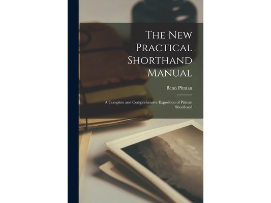The new Practical Shorthand Manual; a Complete and Comprehensive Exposition of Pitman Shorthand