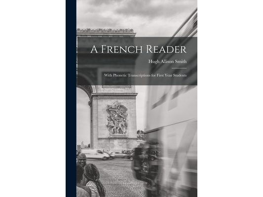 A French Reader: With Phonetic Transcriptions for First Year Students