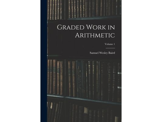 Graded Work in Arithmetic; Volume 1