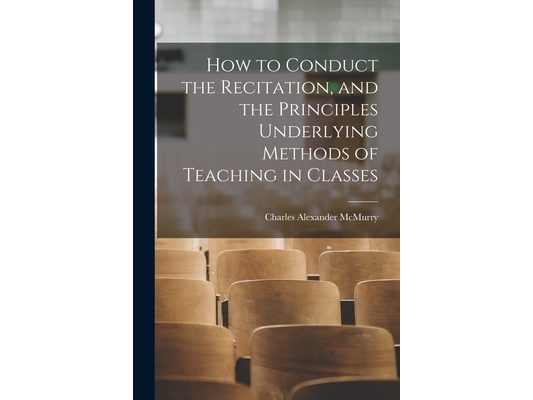 How to Conduct the Recitation, and the Principles Underlying Methods of Teaching in Classes