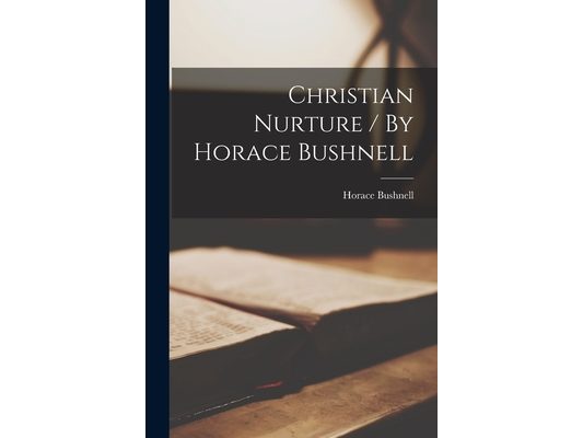 Christian Nurture / By Horace Bushnell
