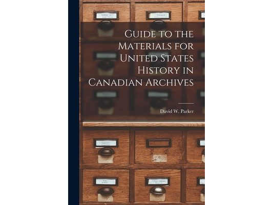 Guide to the Materials for United States History in Canadian Archives
