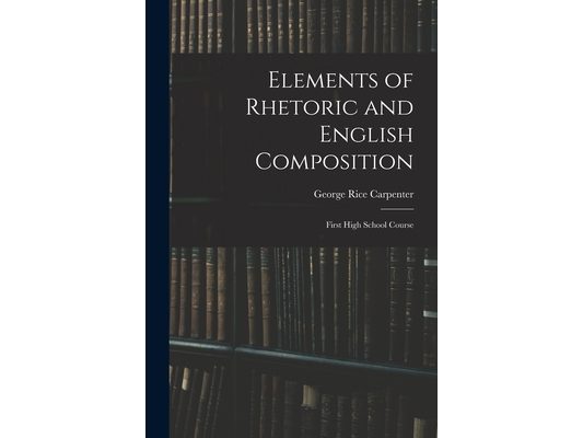 Elements of Rhetoric and English Composition: First High School Course