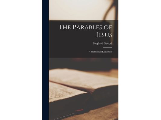 The Parables of Jesus: A Methodical Exposition