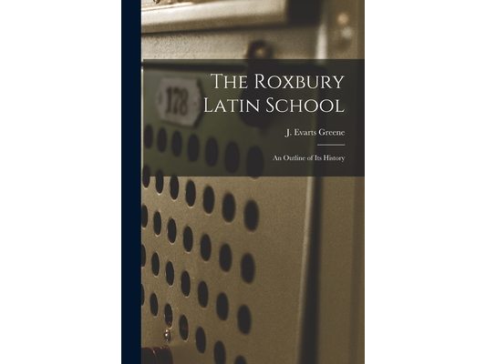The Roxbury Latin School: An Outline of its History