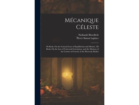 Mécanique Céleste: 1St Book. On the General Laws of Equilibrium and Motion. 2D Book. On the Law of Universal Gravitation, and the Motions