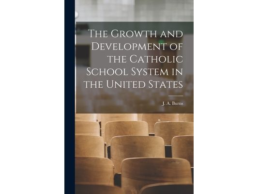 The Growth and Development of the Catholic School System in the United States