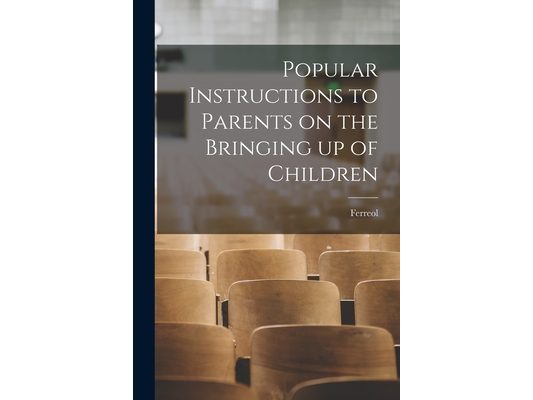 Popular Instructions to Parents on the Bringing up of Children